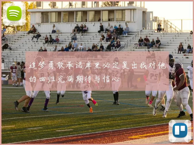 追梦勇敢承诺库里必定复出我对他的回归充满期待与信心
