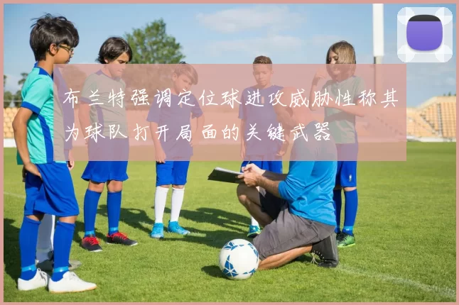 布兰特强调定位球进攻威胁性称其为球队打开局面的关键武器